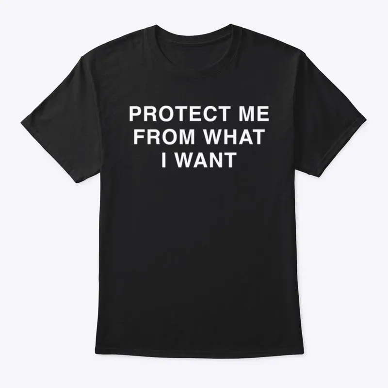 PROTECT ME FROM WHAT I WANT