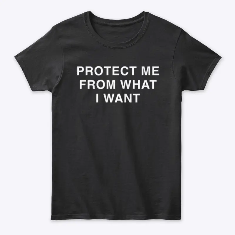 PROTECT ME FROM WHAT I WANT